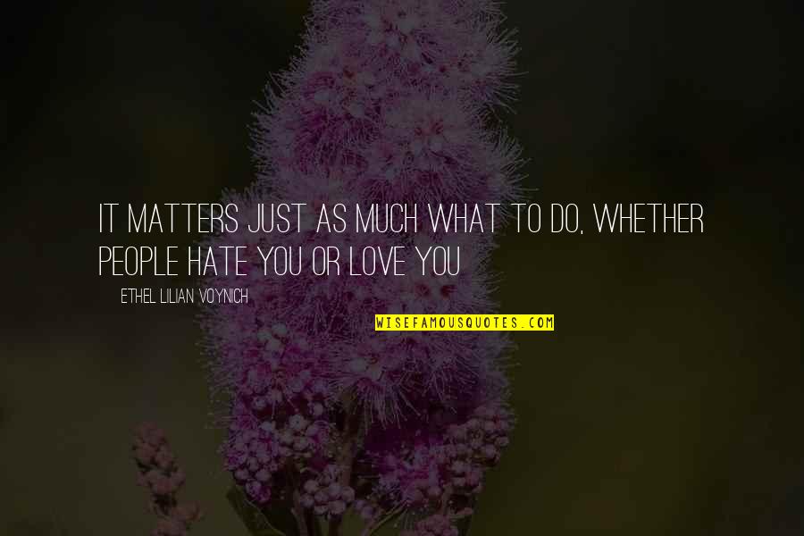 Hate It Or Love It Quotes By Ethel Lilian Voynich: It matters just as much what to do, Hate It Or Love It Quotes By Ethel Lilian Voynich: It matters just as much what to do,