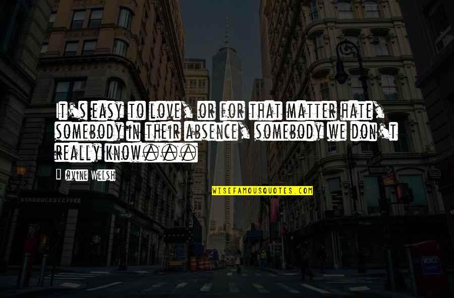 Hate It Or Love It Quotes By Irvine Welsh: It's easy to love, or for that matter