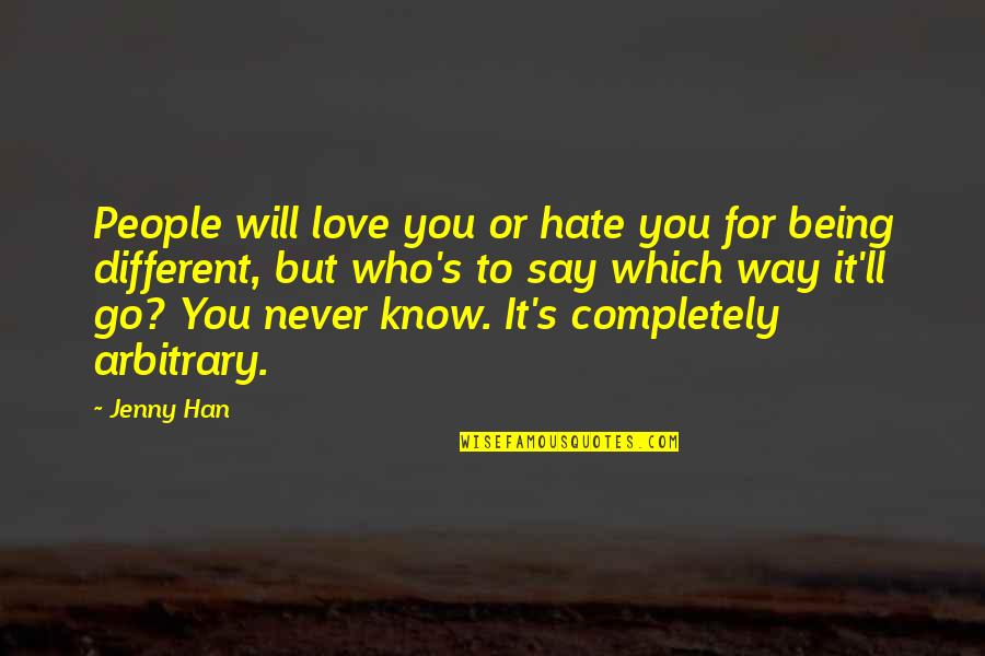 Hate It Or Love It Quotes By Jenny Han: People will love you or hate you for Hate It Or Love It Quotes By Jenny Han: People will love you or hate you for