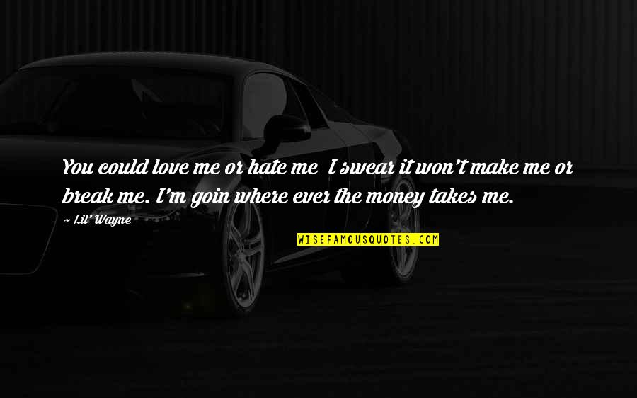 Hate It Or Love It Quotes By Lil' Wayne: You could love me or hate me I Hate It Or Love It Quotes By Lil' Wayne: You could love me or hate me I