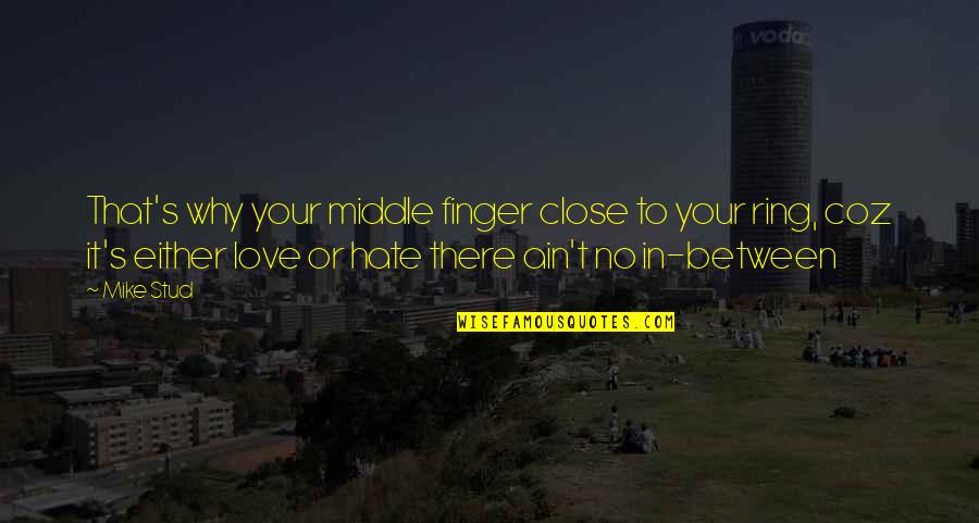 Hate It Or Love It Quotes By Mike Stud: That's why your middle finger close to your Hate It Or Love It Quotes By Mike Stud: That's why your middle finger close to your