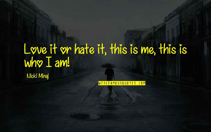 Hate It Or Love It Quotes By Nicki Minaj: Love it or hate it, this is me,