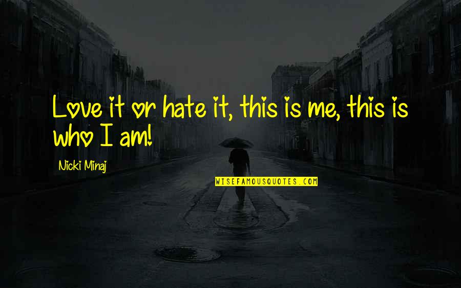 Hate It Or Love It Quotes By Nicki Minaj: Love it or hate it, this is me, Hate It Or Love It Quotes By Nicki Minaj: Love it or hate it, this is me,