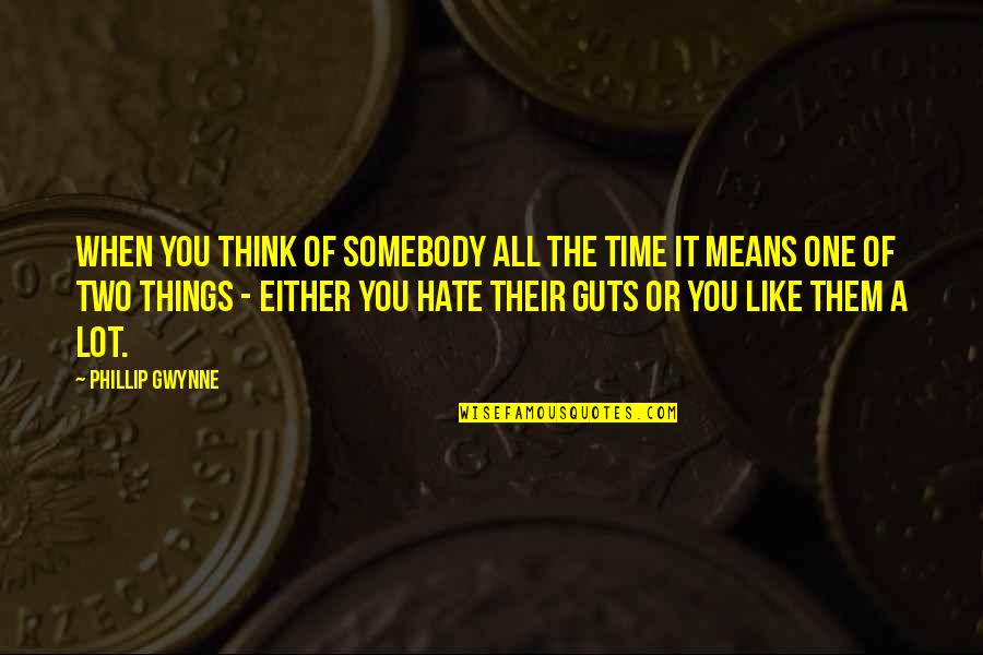 Hate It Or Love It Quotes By Phillip Gwynne: When you think of somebody all the time