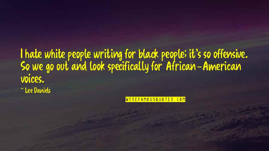 Hate It Quotes By Lee Daniels: I hate white people writing for black people;