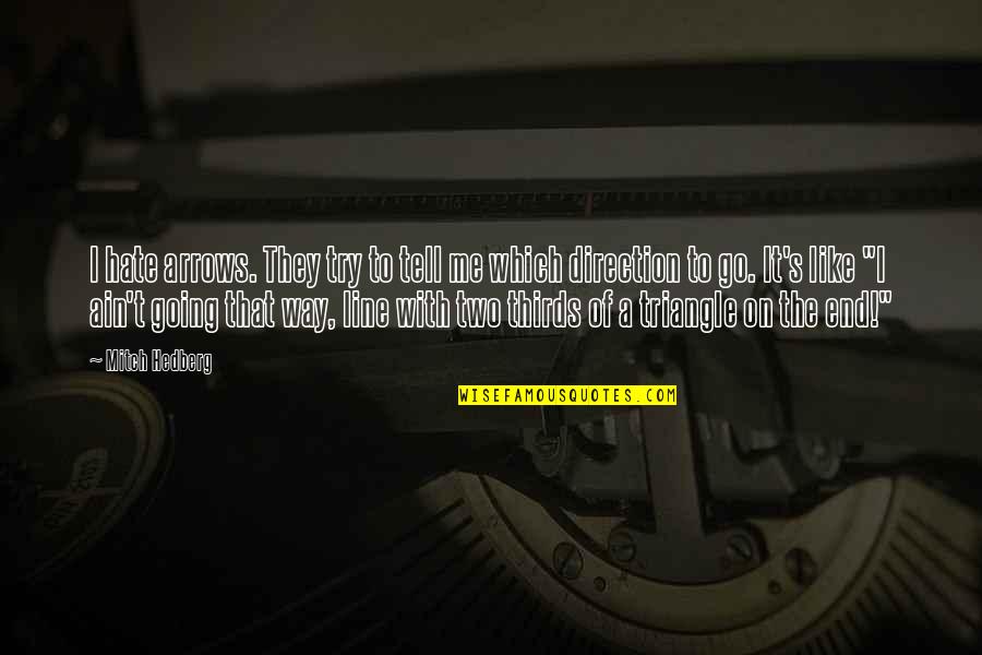 Hate It Quotes By Mitch Hedberg: I hate arrows. They try to tell me