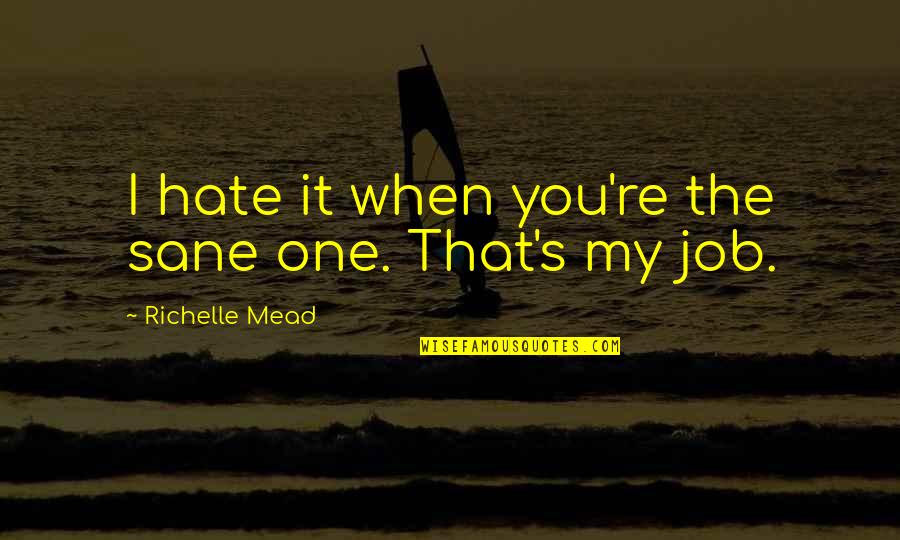 Hate It Quotes By Richelle Mead: I hate it when you're the sane one.