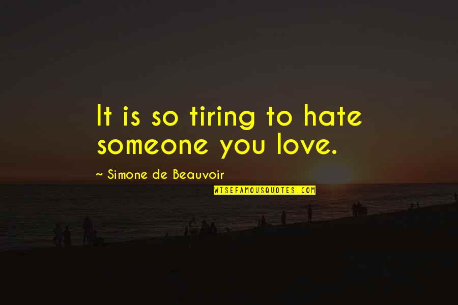 Hate It Quotes By Simone De Beauvoir: It is so tiring to hate someone you