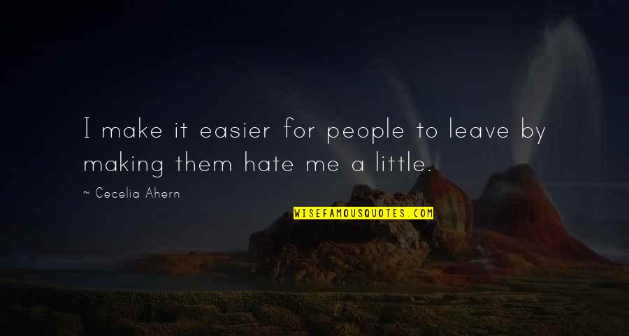 Hate Leaving You Quotes By Cecelia Ahern: I make it easier for people to leave