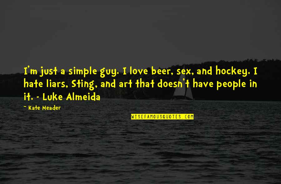 Hate Liars Quotes By Kate Meader: I'm just a simple guy. I love beer, Hate Liars Quotes By Kate Meader: I'm just a simple guy. I love beer,