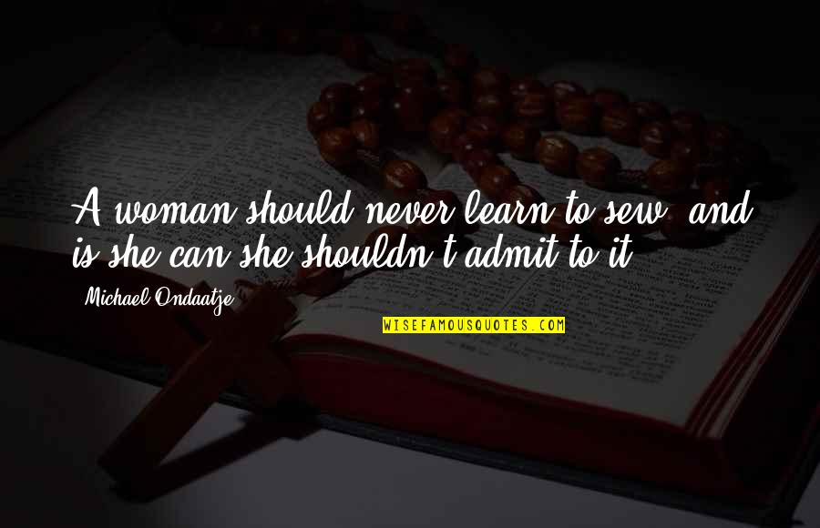 Hate Lier Quotes By Michael Ondaatje: A woman should never learn to sew, and Hate Lier Quotes By Michael Ondaatje: A woman should never learn to sew, and