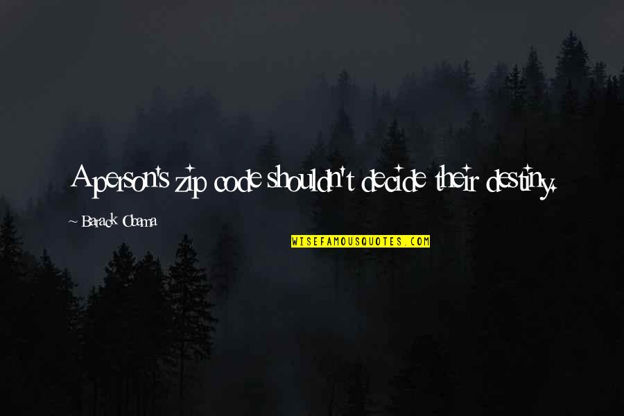 Hate Life Facebook Quotes By Barack Obama: A person's zip code shouldn't decide their destiny. Hate Life Facebook Quotes By Barack Obama: A person's zip code shouldn't decide their destiny.