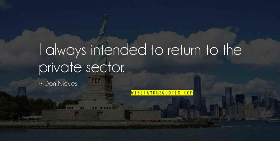 Hate Life Facebook Quotes By Don Nickles: I always intended to return to the private Hate Life Facebook Quotes By Don Nickles: I always intended to return to the private