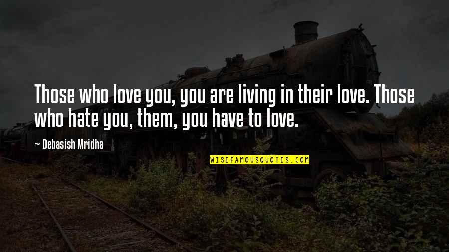 Hate Living Without You Quotes By Debasish Mridha: Those who love you, you are living in