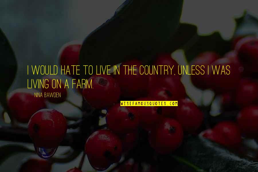 Hate Living Without You Quotes By Nina Bawden: I would hate to live in the country,