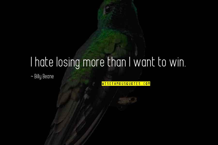 Hate Losing Quotes By Billy Beane: I hate losing more than I want to