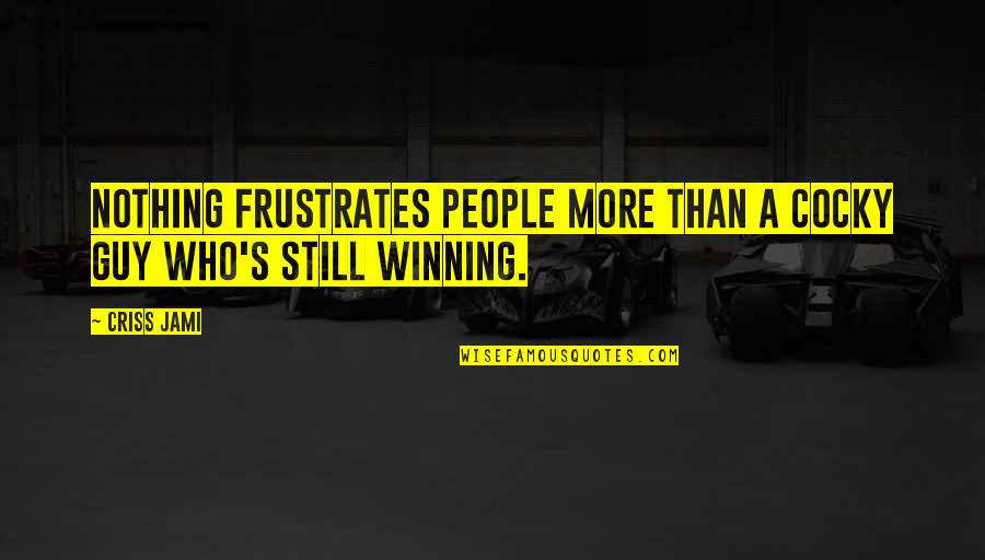 Hate Losing Quotes By Criss Jami: Nothing frustrates people more than a cocky guy