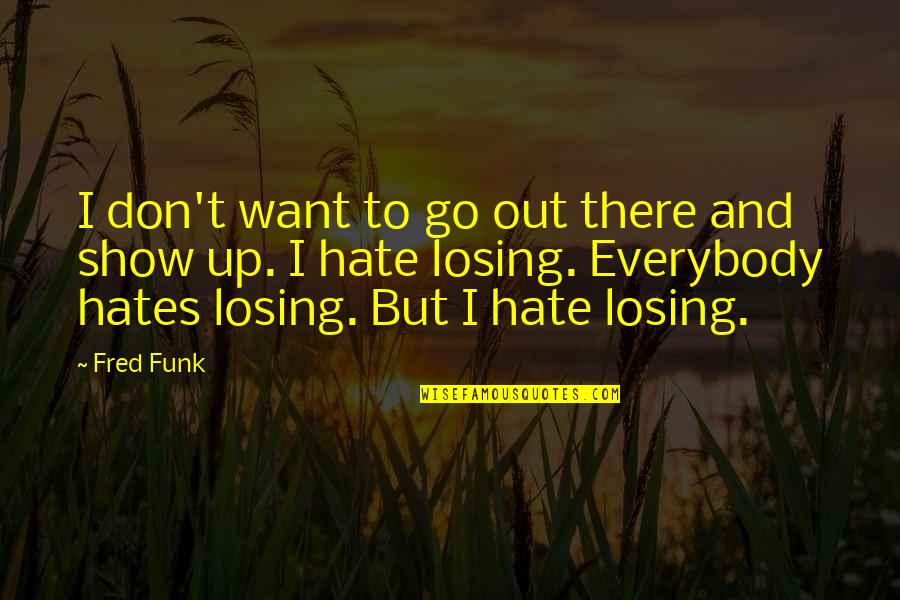 Hate Losing Quotes By Fred Funk: I don't want to go out there and