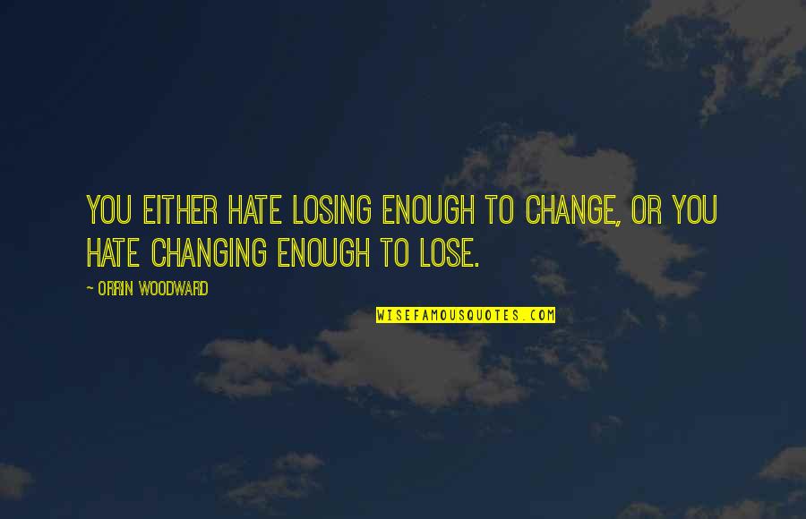 Hate Losing Quotes By Orrin Woodward: You either hate losing enough to change, or