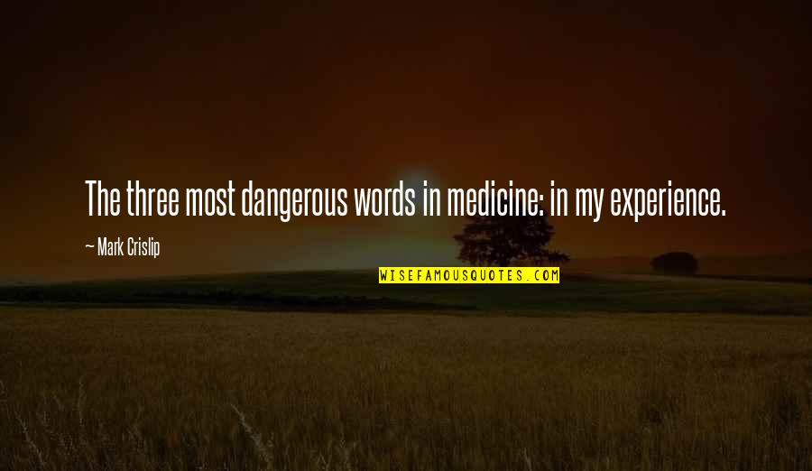 Hate Love Attitude Quotes By Mark Crislip: The three most dangerous words in medicine: in