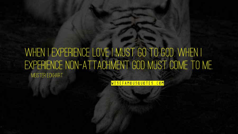 Hate Love Attitude Quotes By Meister Eckhart: When I experience Love I must go to