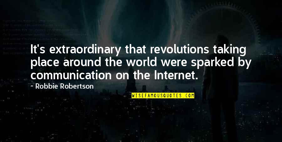 Hate Love One Line Quotes By Robbie Robertson: It's extraordinary that revolutions taking place around the