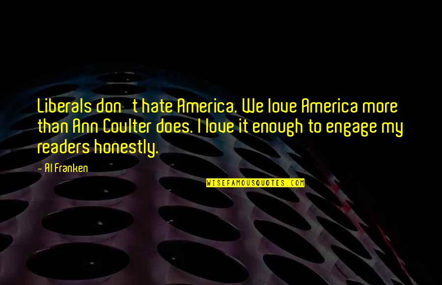 Hate Love Quotes By Al Franken: Liberals don't hate America. We love America more