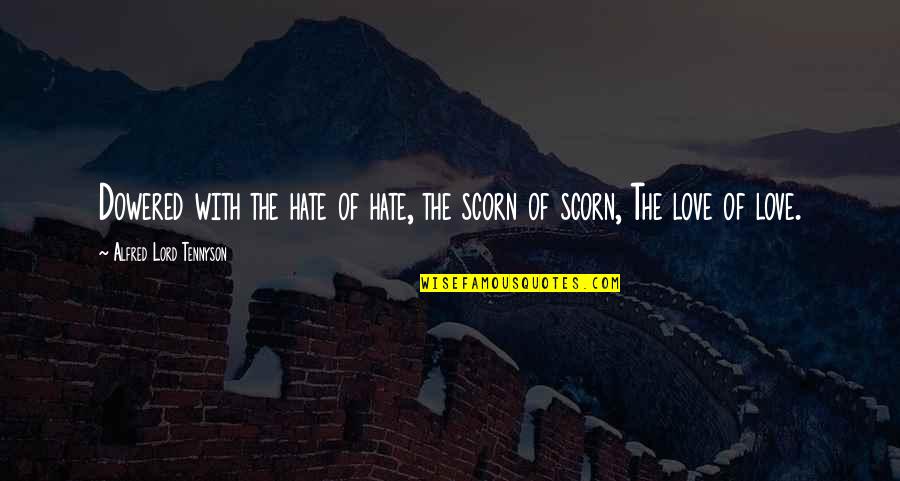 Hate Love Quotes By Alfred Lord Tennyson: Dowered with the hate of hate, the scorn