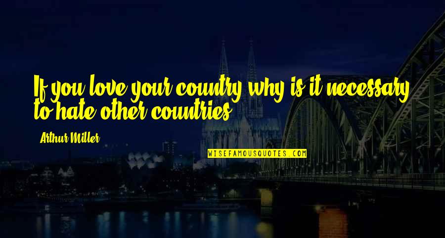 Hate Love Quotes By Arthur Miller: If you love your country why is it
