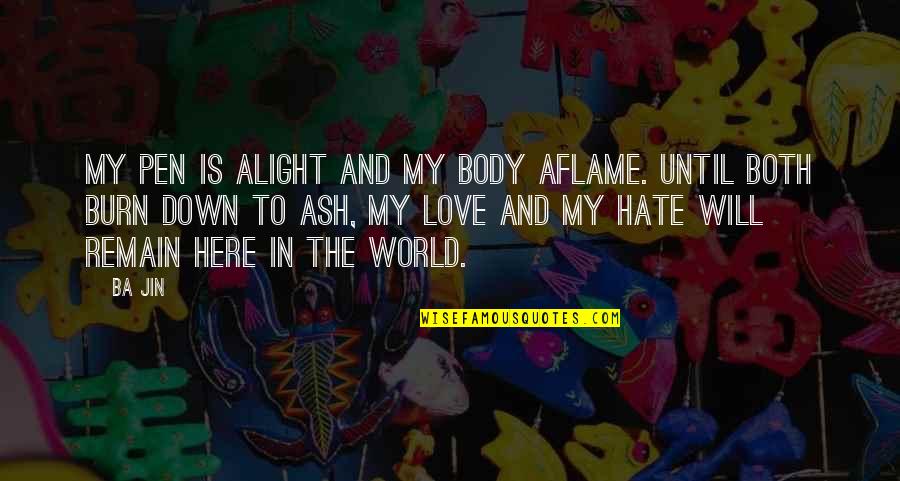 Hate Love Quotes By Ba Jin: My pen is alight and my body aflame.