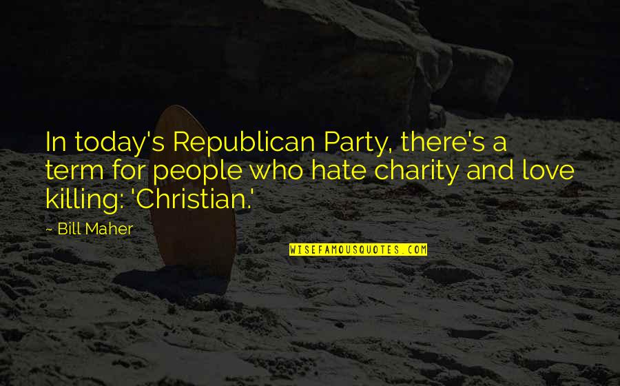 Hate Love Quotes By Bill Maher: In today's Republican Party, there's a term for