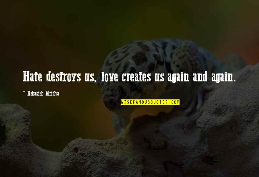 Hate Love Quotes By Debasish Mridha: Hate destroys us, love creates us again and