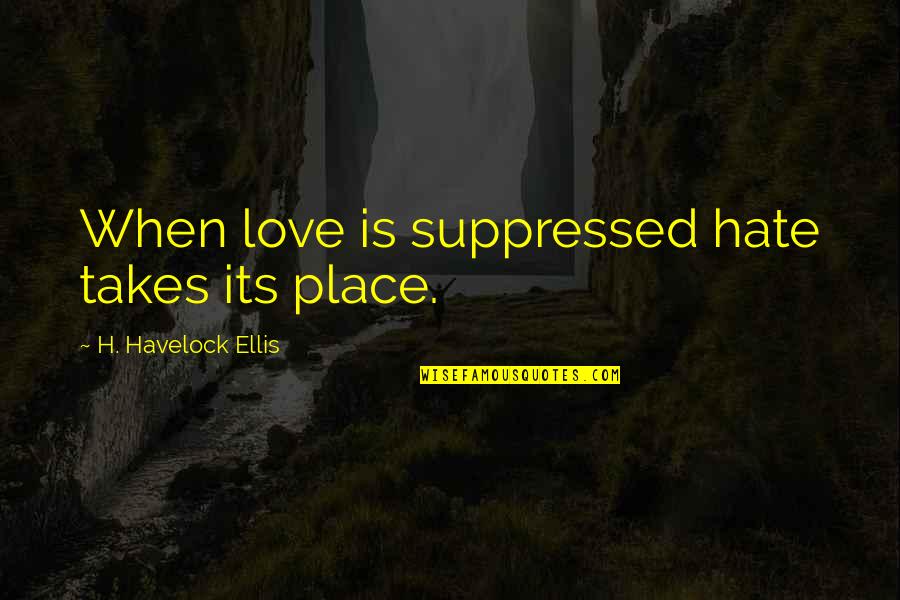 Hate Love Quotes By H. Havelock Ellis: When love is suppressed hate takes its place.