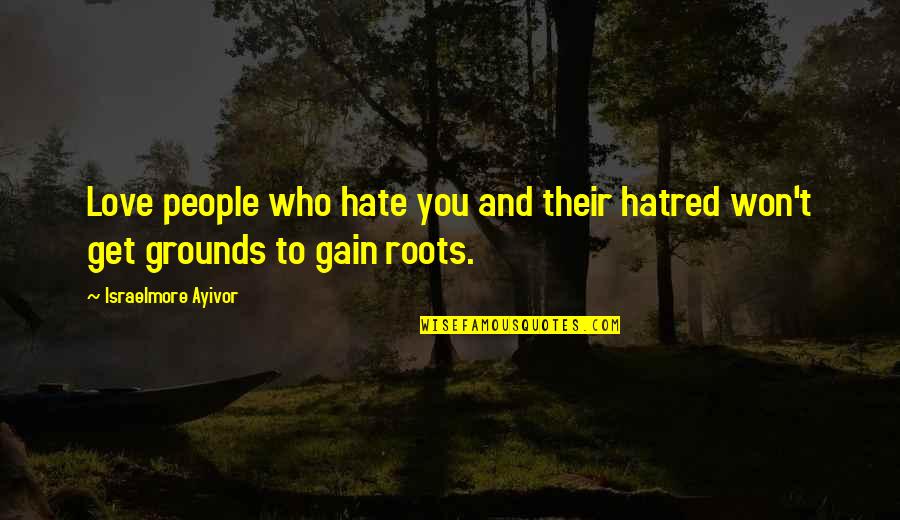 Hate Love Quotes By Israelmore Ayivor: Love people who hate you and their hatred