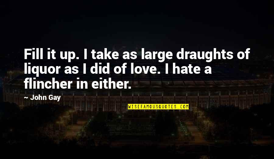 Hate Love Quotes By John Gay: Fill it up. I take as large draughts