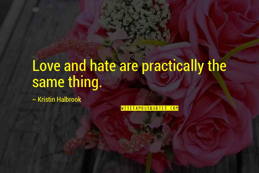 Hate Love Quotes By Kristin Halbrook: Love and hate are practically the same thing.