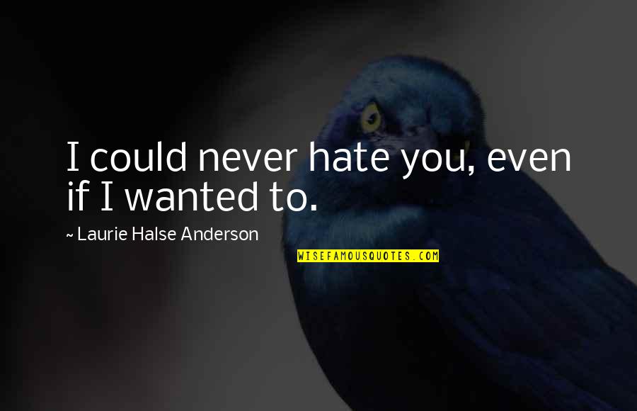 Hate Love Quotes By Laurie Halse Anderson: I could never hate you, even if I