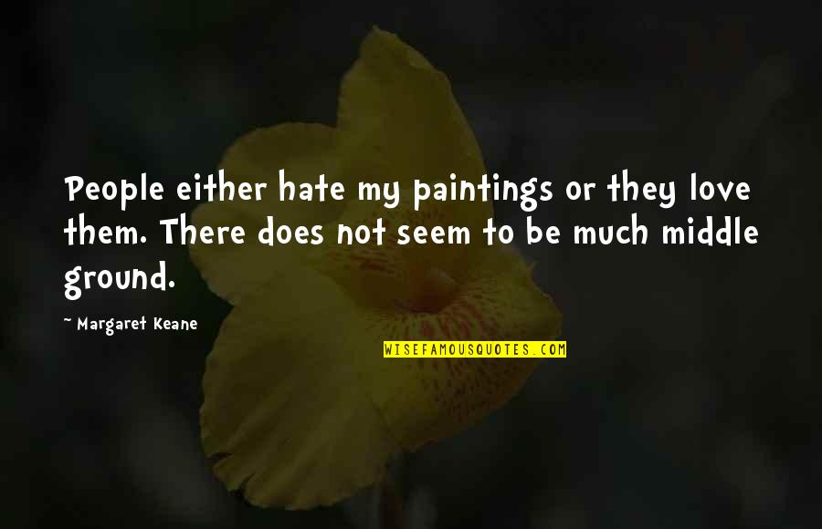 Hate Love Quotes By Margaret Keane: People either hate my paintings or they love