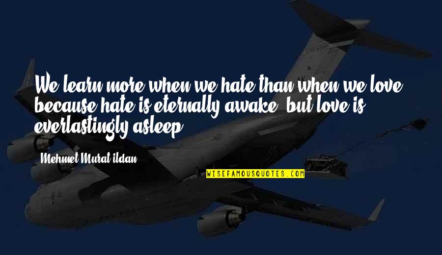 Hate Love Quotes By Mehmet Murat Ildan: We learn more when we hate than when