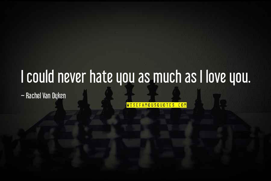 Hate Love Quotes By Rachel Van Dyken: I could never hate you as much as