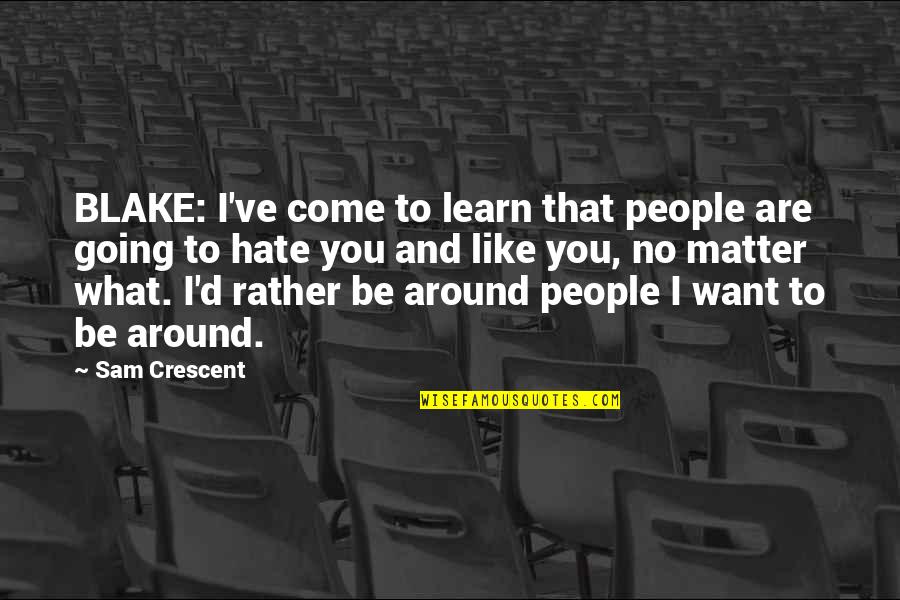 Hate Love Quotes By Sam Crescent: BLAKE: I've come to learn that people are