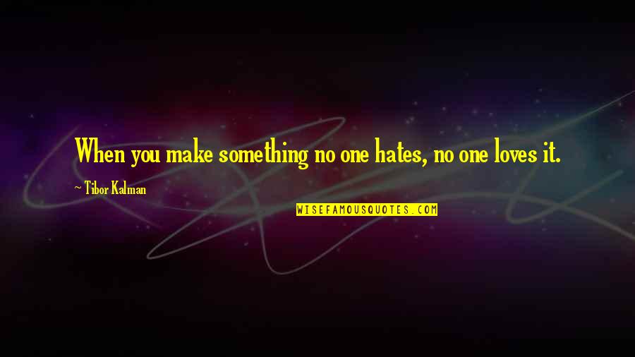 Hate Love Quotes By Tibor Kalman: When you make something no one hates, no