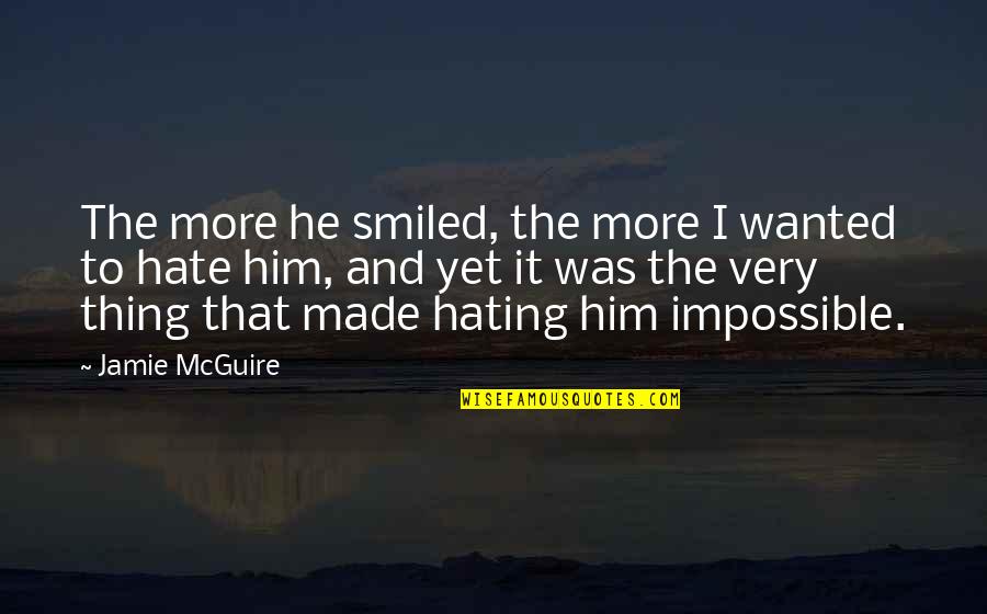 Hate Love Story Quotes By Jamie McGuire: The more he smiled, the more I wanted