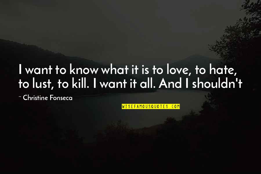 Hate Lust Quotes By Christine Fonseca: I want to know what it is to
