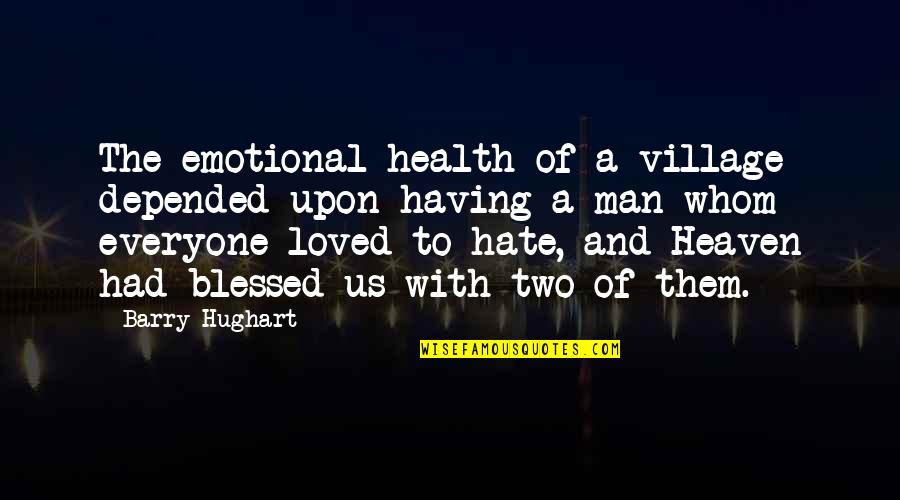 Hate Man Quotes By Barry Hughart: The emotional health of a village depended upon