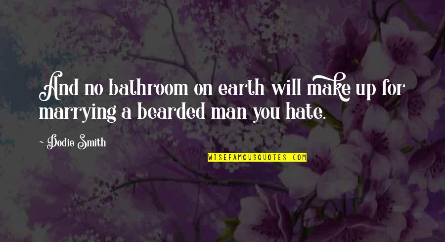 Hate Man Quotes By Dodie Smith: And no bathroom on earth will make up