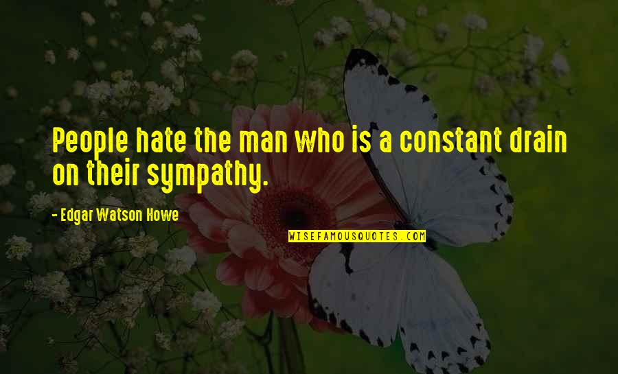 Hate Man Quotes By Edgar Watson Howe: People hate the man who is a constant