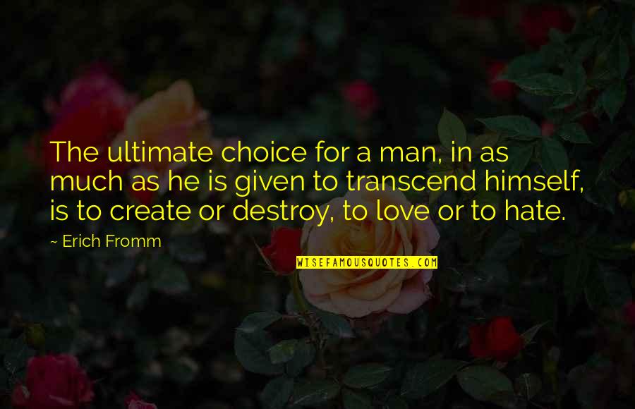 Hate Man Quotes By Erich Fromm: The ultimate choice for a man, in as