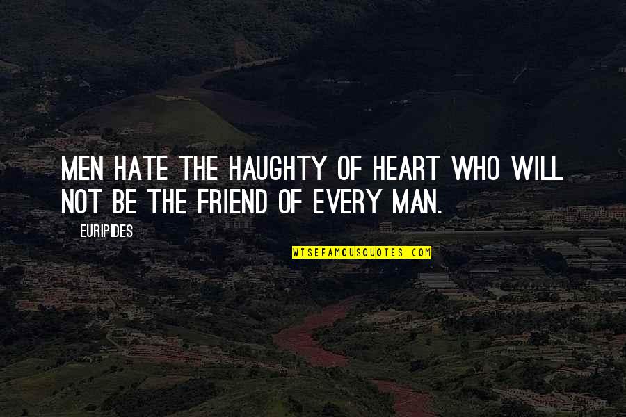 Hate Man Quotes By Euripides: Men hate the haughty of heart who will