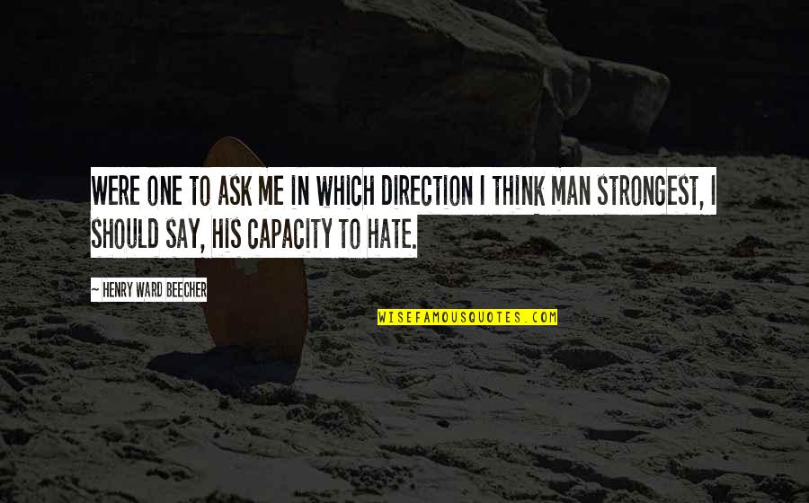 Hate Man Quotes By Henry Ward Beecher: Were one to ask me in which direction